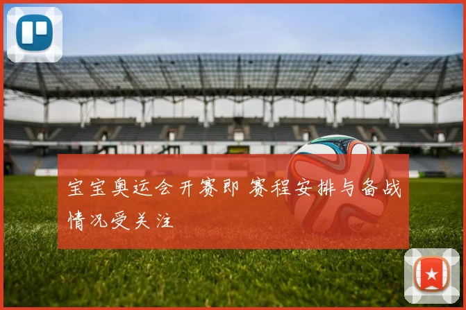 宝宝奥运会开赛即 赛程安排与备战情况受关注