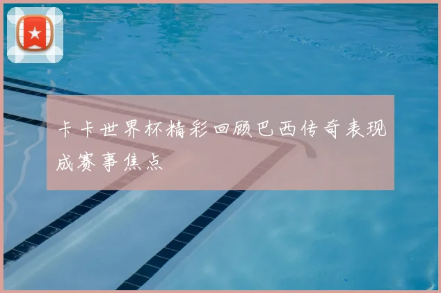 卡卡世界杯精彩回顾巴西传奇表现成赛事焦点