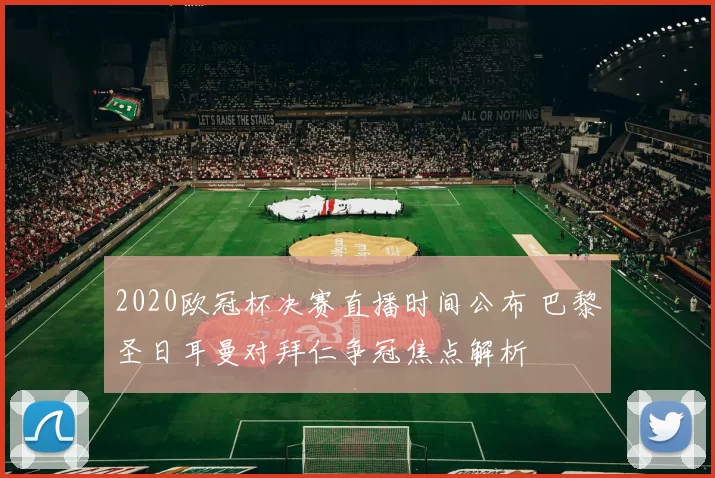 2020欧冠杯决赛直播时间公布 巴黎圣日耳曼对拜仁争冠焦点解析