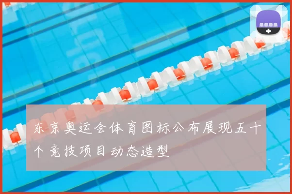 东京奥运会体育图标公布展现五十个竞技项目动态造型