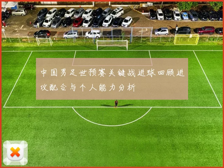 中国男足世预赛关键战进球回顾进攻配合与个人能力分析