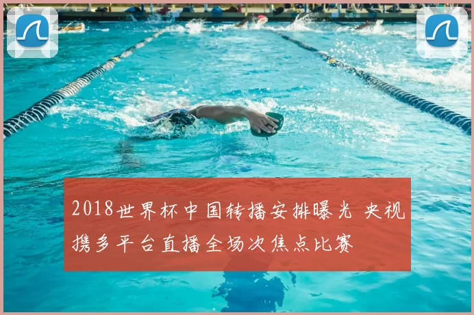 2018世界杯中国转播安排曝光 央视携多平台直播全场次焦点比赛