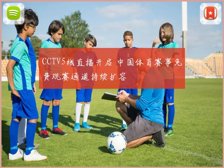 CCTV5线直播开启 中国体育赛事免费观赛通道持续扩容