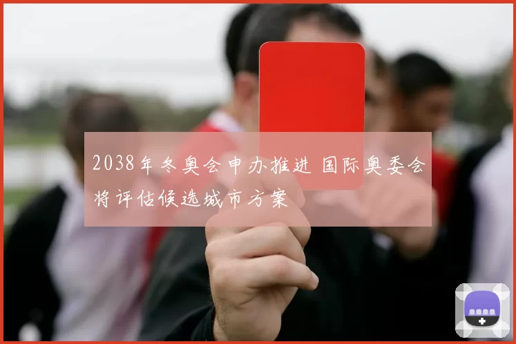 2038年冬奥会申办推进 国际奥委会将评估候选城市方案